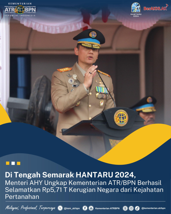 Di Tengah Semarak HANTARU 2024, Menteri AHY Ungkap Kementerian ATR/BPN Berhasil Selamatkan Rp5,71 T Kerugian Negara dari Kejahatan Pertanahan